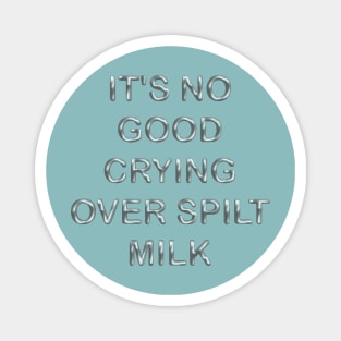 It´s no good  crying over spilt milk Magnet